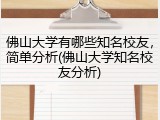 佛山大学有哪些知名校友，简单分析(佛山大学知名校友分析)