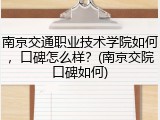 南京交通职业技术学院如何，口碑怎么样？(南京交院口碑如何)