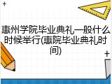 惠州学院毕业典礼一般什么时候举行(惠院毕业典礼时间)