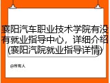 襄阳汽车职业技术学院有没有就业指导中心，详细介绍(襄阳汽院就业指导详情)