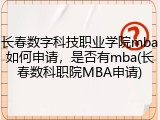 长春数字科技职业学院mba如何申请，是否有mba(长春数科职院MBA申请)