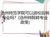 沧州师范学院可以进校后转专业吗？(沧州师院转专业政策)