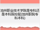 池州职业技术学院是专科还是本科院校呢(池州职院专科本科)