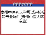 贵州中医药大学可以进校后转专业吗？(贵州中医大转专业)