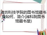 潍坊科技学院的图书馆藏书量如何，简介(潍科院图书馆藏书量)