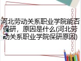 河北劳动关系职业学院能否保研，原因是什么(河北劳动关系职业学院保研原因)
