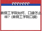 首钢工学院如何，口碑怎么样？(首钢工学院口碑)