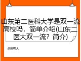 山东第二医科大学是双一流高校吗，简单介绍(山东二医大双一流？简介)