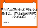 四川机电职业技术学院校训是什么，详细阐述(川机电校训详解)