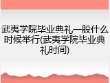 武夷学院毕业典礼一般什么时候举行(武夷学院毕业典礼时间)