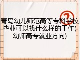 青岛幼儿师范高等专科学校毕业可以找什么样的工作(幼师高专就业方向)