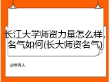 长江大学师资力量怎么样，名气如何(长大师资名气)