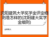 沈阳建筑大学奖学金评定细则是怎样的(沈阳建大奖学金细则)
