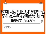 黔南民族职业技术学院毕业是什么学历有何优势(黔南职院学历优势)