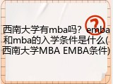 西南大学有mba吗？emba和mba的入学条件是什么(西南大学MBA EMBA条件)