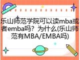 乐山师范学院可以读mba或者emba吗？为什么(乐山师范有MBA/EMBA吗)