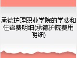 承德护理职业学院的学费和住宿费明细(承德护院费用明细)
