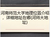 河南师范大学地理位置介绍，详细地址在哪(河师大地址)