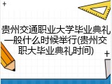 贵州交通职业大学毕业典礼一般什么时候举行(贵州交职大毕业典礼时间)