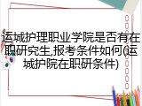 运城护理职业学院是否有在职研究生,报考条件如何(运城护院在职研条件)