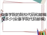 安康学院的院校代码和邮编是多少(安康学院代码邮编)