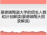 景德镇陶瓷大学的招生人数和计划解读(景德镇陶大招录解读)