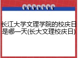 长江大学文理学院的校庆日是哪一天(长大文理校庆日)