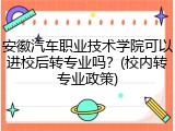 安徽汽车职业技术学院可以进校后转专业吗？(校内转专业政策)