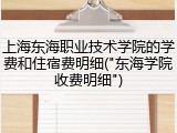 上海东海职业技术学院的学费和住宿费明细("东海学院收费明细")