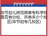 毕节幼儿师范高等专科学校是否有分校，共有多少个校区(毕节幼专几校区)
