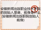 安徽新闻出版职业技术学院的创始人是谁，前身是什么(安徽新闻出版职院创始人前身)