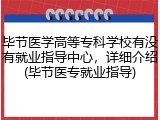 毕节医学高等专科学校有没有就业指导中心，详细介绍(毕节医专就业指导)