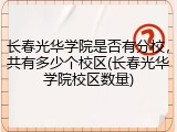 长春光华学院是否有分校，共有多少个校区(长春光华学院校区数量)
