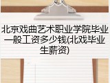 北京戏曲艺术职业学院毕业一般工资多少钱(北戏毕业生薪资)