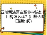 四川司法警官职业学院如何，口碑怎么样？(川警职院口碑如何)
