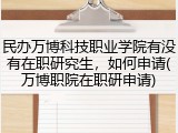 民办万博科技职业学院有没有在职研究生，如何申请(万博职院在职研申请)