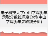 电子科技大学中山学院历年录取分数线深度分析(中山学院历年录取线分析)