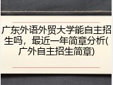 广东外语外贸大学能自主招生吗，最近一年简章分析(广外自主招生简章)