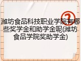潍坊食品科技职业学院有哪些奖学金和助学金呢(潍坊食品学院奖助学金)