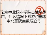 宝鸡中北职业学院占地多少亩，什么情况下成立("宝鸡中北职院亩数成立")