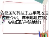 安徽国防科技职业学院地理位置介绍，详细地址在哪(安徽国防学院地址)