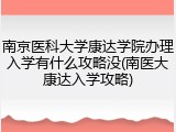 南京医科大学康达学院办理入学有什么攻略没(南医大康达入学攻略)