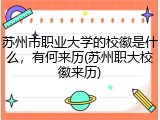 苏州市职业大学的校徽是什么，有何来历(苏州职大校徽来历)