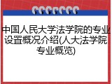 中国人民大学法学院的专业设置概况介绍(人大法学院专业概览)