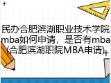 民办合肥滨湖职业技术学院mba如何申请，是否有mba(合肥滨湖职院MBA申请)