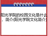 阳光学院的校园文化是什么，简介(阳光学院文化简介)