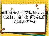 黄山健康职业学院师资力量怎么样，名气如何(黄山职院师资名气)