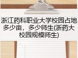 浙江药科职业大学校园占地多少亩，多少师生(浙药大校园规模师生)