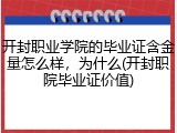 开封职业学院的毕业证含金量怎么样，为什么(开封职院毕业证价值)