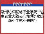 泉州纺织服装职业学院毕业生就业大致去向如何("泉纺毕业生就业去向")